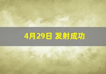 4月29日 发射成功